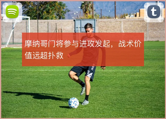 摩纳哥门将参与进攻发起,战术价值远超扑救