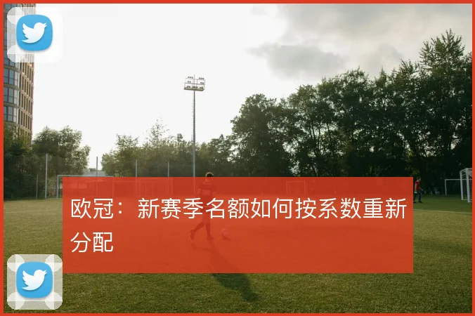 欧冠:新赛季名额如何按系数重新分配