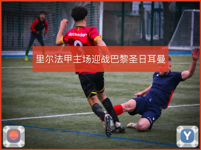 里尔法甲主场迎战巴黎圣日耳曼