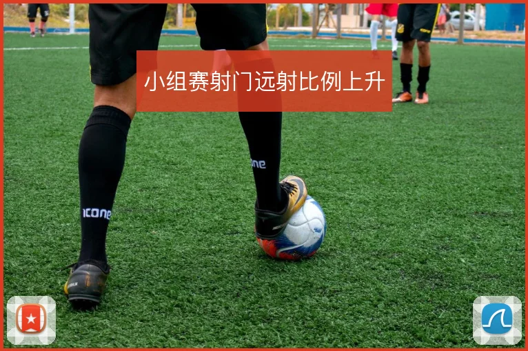小组赛射门远射比例上升