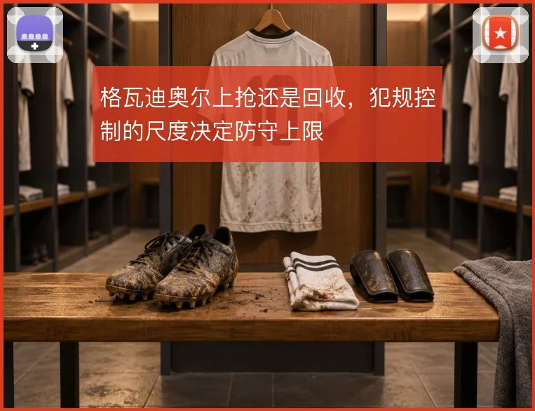 格瓦迪奥尔上抢还是回收,犯规控制的尺度决定防守上限