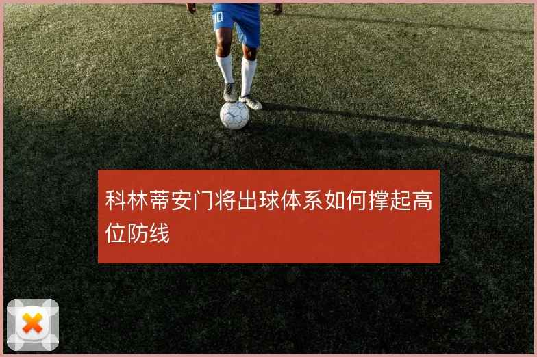 科林蒂安门将出球体系如何撑起高位防线