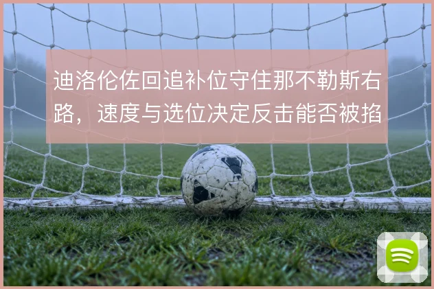 迪洛伦佐回追补位守住那不勒斯右路,速度与选位决定反击能否被掐断