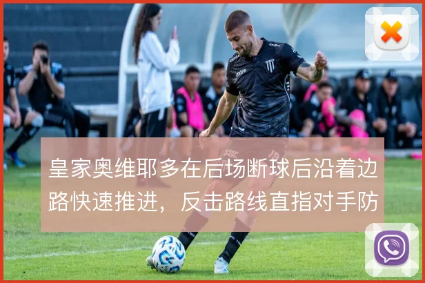 皇家奥维耶多在后场断球后沿着边路快速推进，反击路线直指对手防线空当